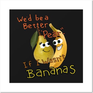 We'd be a Better Pear If I wasn't Bananas... Posters and Art